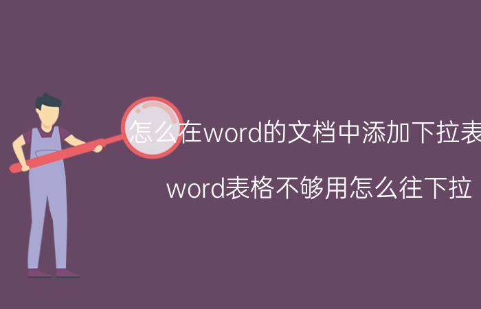 怎么在word的文档中添加下拉表格 word表格不够用怎么往下拉？